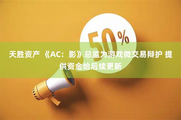 天胜资产 《AC：影》总监为游戏微交易辩护 提供资金给后续更新